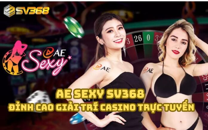 AE Sexy SV368 – Đỉnh Cao Giải Trí Casino Trực Tuyến
