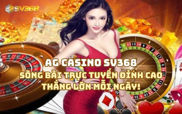 AG Casino SV368 – Đỉnh Cao Sòng Bạc Trực Tuyến, Chơi Là Có Thưởng!