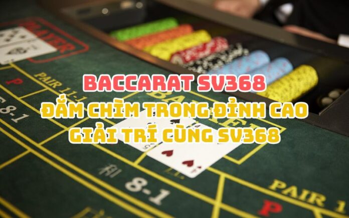 Baccarat SV368 – Khám phá đỉnh cao cá cược tại nhà cái SV368