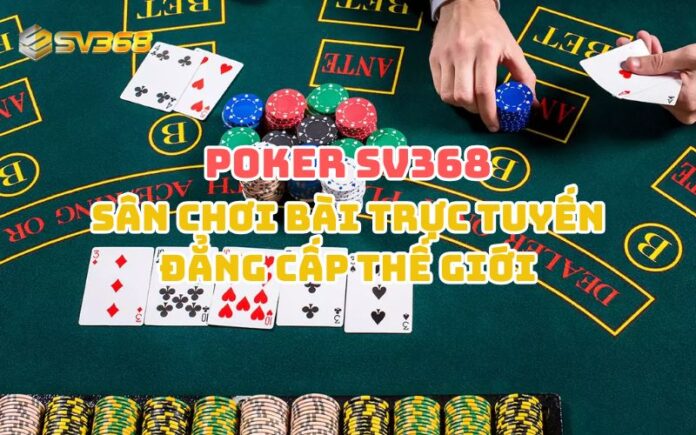 Poker SV368 – Khám phá sân chơi bài đỉnh cao nhất 2025