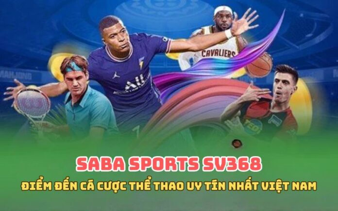 Saba Sports SV368 – Điểm Đến Cá Cược Thể Thao Uy Tín Nhất Việt Nam