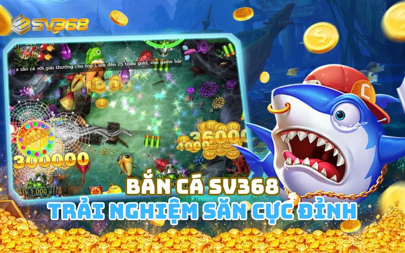 Bắn Cá SV368 – Trải Nghiệm Săn Cá Đổi Thưởng Hàng Đầu Việt Nam
