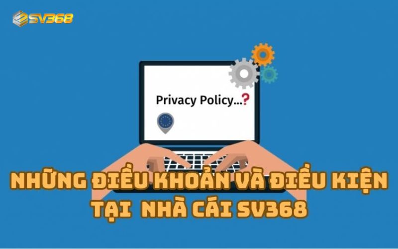 Những điều khoản và điều kiện chính tại nhà cái SV368
