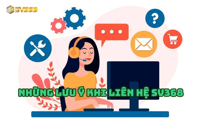 Anh em cần lưu ý một số điều khi liên hệ SV368