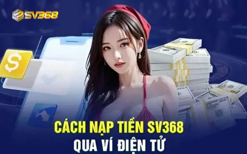 Anh em có thể sử dụng ví điện tử để nạp tiền vào tài khoản SV368