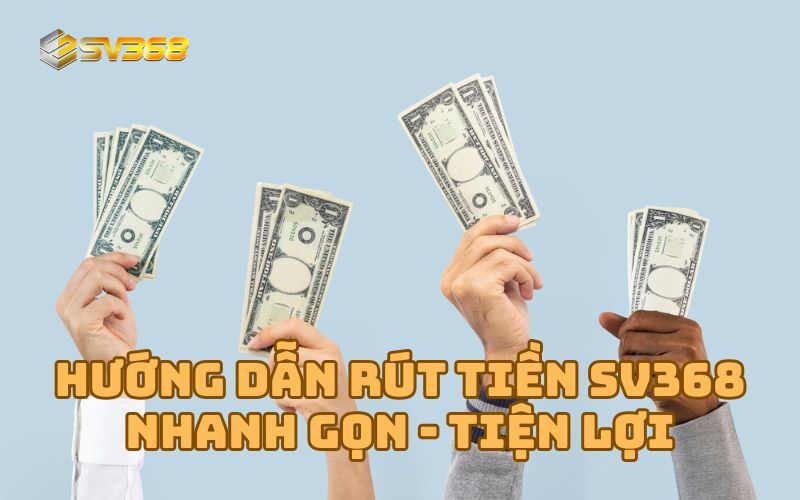 Chi tiết cách rút tiền SV368