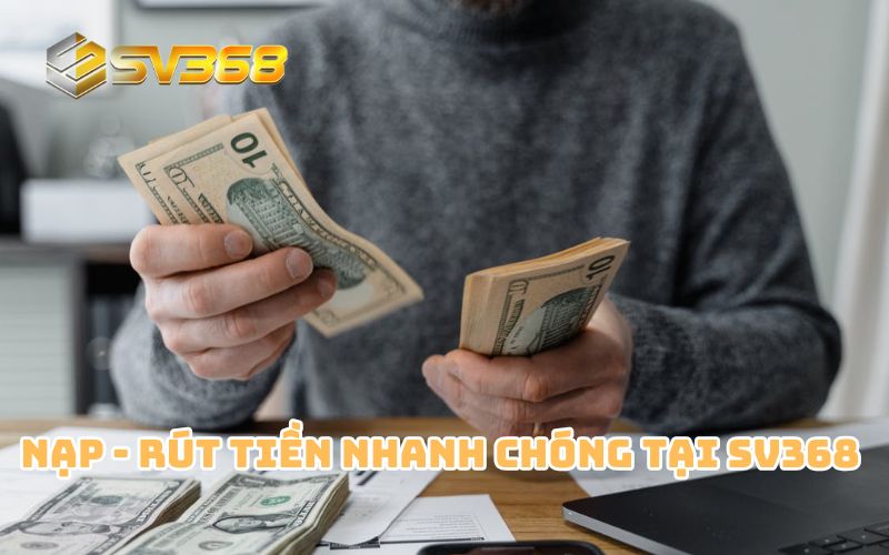 Nạp, rút tiền siêu nhanh tại SV368
